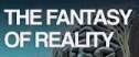 the fantesy of
                                                  reality